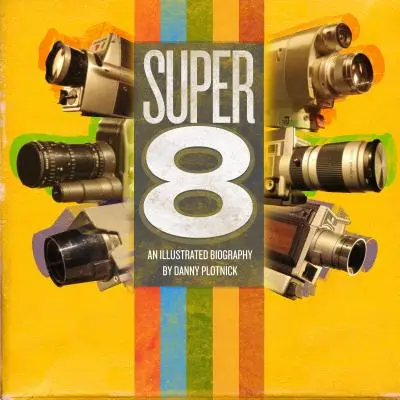 Super 8: Eine illustrierte Geschichte - Super 8: An Illustrated History