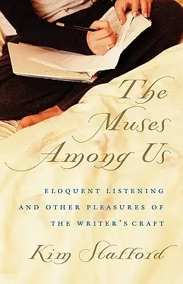 Die Musen unter uns: Eloquentes Zuhören und andere Freuden des Schriftstellerhandwerks - The Muses Among Us: Eloquent Listening and Other Pleasures of the Writer's Craft