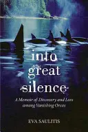 In die große Stille: Memoiren über Entdeckung und Verlust unter verschwindenden Orcas - Into Great Silence: A Memoir of Discovery and Loss among Vanishing Orcas