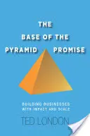 The Base of the Pyramid Promise: Aufbau von Unternehmen mit Wirkung und Umfang - The Base of the Pyramid Promise: Building Businesses with Impact and Scale