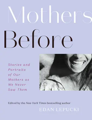 Mütter vor: Geschichten und Porträts unserer Mütter, wie wir sie nie gesehen haben - Mothers Before: Stories and Portraits of Our Mothers as We Never Saw Them