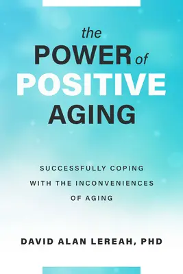 Die Kraft des positiven Alterns: Erfolgreicher Umgang mit den Unannehmlichkeiten des Alterns - The Power of Positive Aging: Successfully Coping with the Inconveniences of Aging