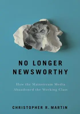 Nicht mehr berichtenswert: Wie die Mainstream-Medien die Arbeiterklasse im Stich gelassen haben - No Longer Newsworthy: How the Mainstream Media Abandoned the Working Class