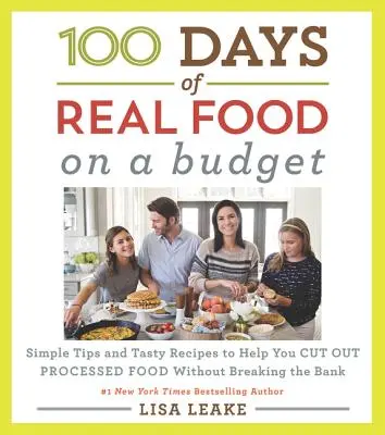 100 Tage echtes Essen: Mit einem Budget: Einfache Tipps und leckere Rezepte, die Ihnen helfen, auf verarbeitete Lebensmittel zu verzichten, ohne die Bank zu sprengen - 100 Days of Real Food: On a Budget: Simple Tips and Tasty Recipes to Help You Cut Out Processed Food Without Breaking the Bank