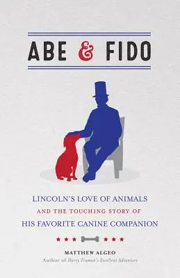 Abe & Fido: Lincolns Liebe zu Tieren und die rührende Geschichte seines Lieblingshundegefährten - Abe & Fido: Lincoln's Love of Animals and the Touching Story of His Favorite Canine Companion