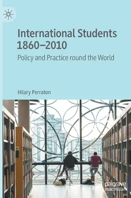 Internationale Studenten 1860-2010: Politik und Praxis rund um die Welt - International Students 1860-2010: Policy and Practice Round the World