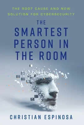 Die klügste Person im Raum: Die Ursache und neue Lösung für Cybersicherheit - The Smartest Person in the Room: The Root Cause and New Solution for Cybersecurity