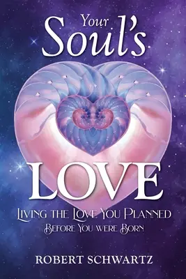 Die Liebe deiner Seele: Leben Sie die Liebe, die Sie vor Ihrer Geburt geplant haben - Your Soul's Love: Living the Love You Planned Before You Were Born