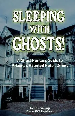 Schlafen mit Geistern!: Ein Geisterjäger-Führer zu den Spukhotels und -gasthöfen in Arizona - Sleeping with Ghosts!: A Ghost Hunter's Guide to Arizona's Haunted Hotels and Inns