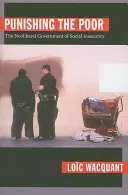 Die Bestrafung der Armen: Die neoliberale Regierung der sozialen Unsicherheit - Punishing the Poor: The Neoliberal Government of Social Insecurity