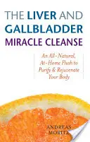 Die Wunderreinigung für Leber und Gallenblase: Eine ganz natürliche Spülung für zu Hause zur Entschlackung und Verjüngung Ihres Körpers - The Liver and Gallbladder Miracle Cleanse: An All-Natural, At-Home Flush to Purify and Rejuvenate Your Body