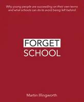 Vergiss die Schule: Warum junge Menschen auf eigene Faust erfolgreich sind und was Schulen tun können, um nicht zurückzubleiben - Forget School: Why Young People Are Succeeding on Their Own Terms and What Schools Can Do to Avoid Being Left Behind