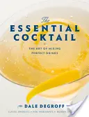 Der unverzichtbare Cocktail: Die Kunst, perfekte Drinks zu mixen - The Essential Cocktail: The Art of Mixing Perfect Drinks