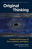 Original Thinking: Eine radikale Revision von Zeit, Menschlichkeit und Natur - Original Thinking: A Radical Revisioning of Time, Humanity, and Nature
