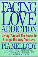 Der Liebessucht entgegentreten: Geben Sie sich selbst die Macht, Ihre Liebe zu ändern - Facing Love Addiction: Giving Yourself the Power to Change the Way You Love