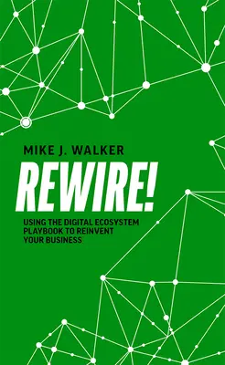 Neu verkabeln: Mit dem Digital Ecosystem Playbook Ihr Unternehmen neu erfinden - Rewire!: Using the Digital Ecosystem Playbook to Reinvent Your Business
