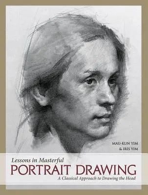Lektionen in meisterhafter Porträtzeichnung: Ein klassischer Ansatz zum Zeichnen des Kopfes - Lessons in Masterful Portrait Drawing: A Classical Approach to Drawing the Head