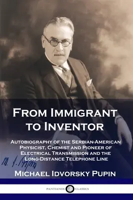 Vom Einwanderer zum Erfinder: Autobiographie des serbisch-amerikanischen Physikers, Chemikers und Pioniers der elektrischen Übertragung und des Fernverkehrs - From Immigrant to Inventor: Autobiography of the Serbian-American Physicist, Chemist and Pioneer of Electrical Transmission and the Long-Distance