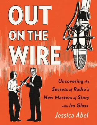 Draußen auf dem Draht: Die Storytelling-Geheimnisse der neuen Meister des Radios - Out on the Wire: The Storytelling Secrets of the New Masters of Radio