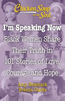 Hühnersuppe für die Seele: Ich spreche jetzt: Schwarze Frauen erzählen ihre Wahrheit in 101 Geschichten von Liebe, Mut und Hoffnung - Chicken Soup for the Soul: I'm Speaking Now: Black Women Share Their Truth in 101 Stories of Love, Courage and Hope