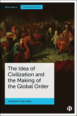 Die Idee der Zivilisation und die Entstehung der globalen Ordnung - The Idea of Civilization and the Making of the Global Order