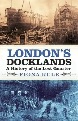 Londons Docklands: Eine Geschichte des verlorenen Viertels - London's Docklands: A History of the Lost Quarter