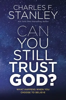 Können Sie Gott noch vertrauen? Was geschieht, wenn Sie sich entscheiden zu glauben? - Can You Still Trust God?: What Happens When You Choose to Believe