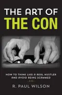Die Kunst des Schwindels: Wie man wie ein echter Gauner denkt und nicht betrogen wird - The Art of the Con: How to Think Like a Real Hustler and Avoid Being Scammed