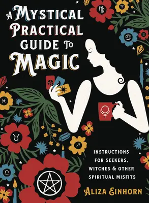 Ein mystischer praktischer Leitfaden zur Magie: Anleitungen für Suchende, Hexen und andere spirituelle Außenseiter - A Mystical Practical Guide to Magic: Instructions for Seekers, Witches & Other Spiritual Misfits