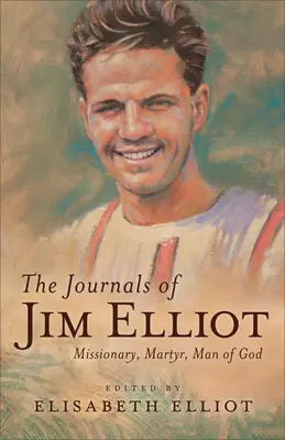 Die Tagebücher von Jim Elliot: Missionar, Märtyrer, Mann Gottes - The Journals of Jim Elliot: Missionary, Martyr, Man of God