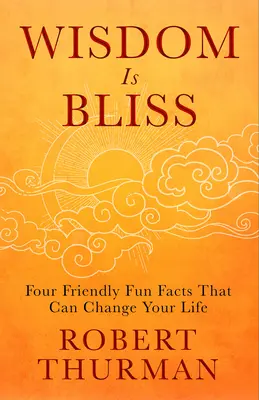 Weisheit ist Glückseligkeit: Vier freundliche, lustige Fakten, die Ihr Leben verändern können - Wisdom Is Bliss: Four Friendly Fun Facts That Can Change Your Life