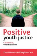 Positive Jugendgerichtsbarkeit: Kinder an erster Stelle, Straftäter an zweiter - Positive Youth Justice: Children First, Offenders Second