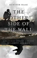 Die andere Seite der Mauer: Eine palästinensische christliche Erzählung von Klage und Hoffnung - The Other Side of the Wall: A Palestinian Christian Narrative of Lament and Hope