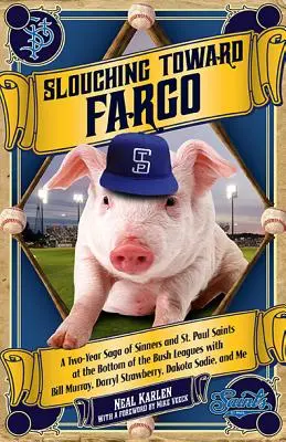 Slouching Toward Fargo: Eine zweijährige Saga von Sündern und St.-Paul-Heiligen in der untersten Buschliga mit Bill Murray, Darryl Strawberry, - Slouching Toward Fargo: A Two-Year Saga of Sinners and St. Paul Saints at the Bottom of the Bush Leagues with Bill Murray, Darryl Strawberry,