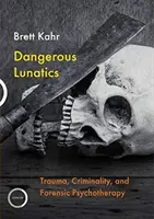 Gefährliche Verrückte: Trauma, Kriminalität und forensische Psychotherapie - Dangerous Lunatics: Trauma, Criminality and Forensic Psychotherapy