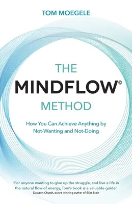 MINDFLOW(c)-Methode - Wie Sie durch Nicht-Wollen und Nicht-Tun alles erreichen können - MINDFLOW (c) Method - How You Can Achieve Anything by Not-Wanting and Not-Doing