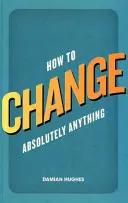 Wie man absolut alles ändern kann - How to Change Absolutely Anything