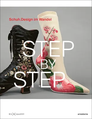 Schritt für Schritt: Schuhdesign im Wandel - Step by Step: Schuhdesign Im Wandel