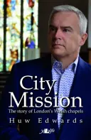 City Mission - Die Geschichte der walisischen Kapellen Londons - City Mission - The Story of London's Welsh Chapels