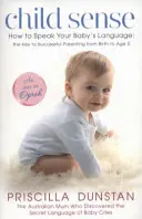 Child Sense - Wie Sie die Sprache Ihres Babys sprechen: der Schlüssel zur erfolgreichen Elternschaft von der Geburt bis zum Alter von 5 Jahren - Child Sense - How to Speak Your Baby's Language: the Key to Successful Parenting from Birth to Age 5