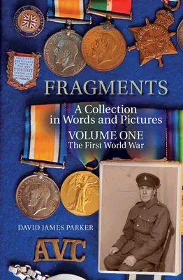 Fragmente: Eine Sammlung in Wort und Bild - Band Eins: Der Erste Weltkrieg - Fragments: A Collection in Words and Pictures Volume One the First World War