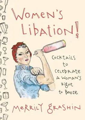 Women's Libation!: Cocktails zum Feiern des Rechts der Frau auf Alkohol - Women's Libation!: Cocktails to Celebrate a Woman's Right to Booze
