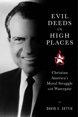 Böse Taten in hohen Positionen: Der moralische Kampf des christlichen Amerikas mit Watergate - Evil Deeds in High Places: Christian America's Moral Struggle with Watergate