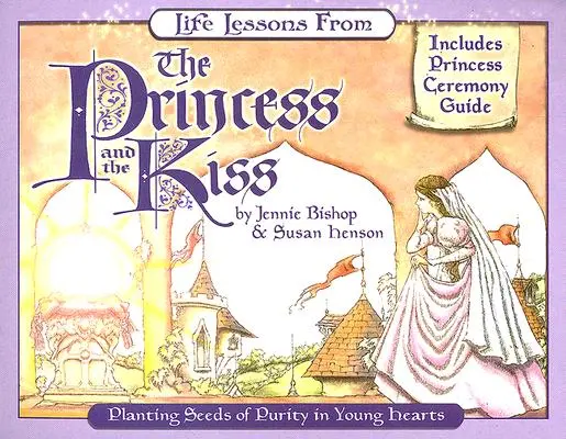 Lebenslektionen von der Prinzessin und dem Kuss: Die Saat der Reinheit in junge Herzen pflanzen - Life Lessons from the Princess and the Kiss: Planting Seeds of Purity in Young Hearts