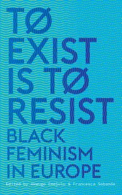 Existieren heißt widerstehen: Schwarzer Feminismus in Europa - To Exist is to Resist: Black Feminism in Europe