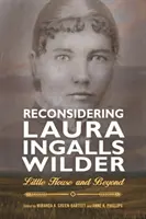 Laura Ingalls Wilder neu überdenken: Little House und darüber hinaus - Reconsidering Laura Ingalls Wilder: Little House and Beyond