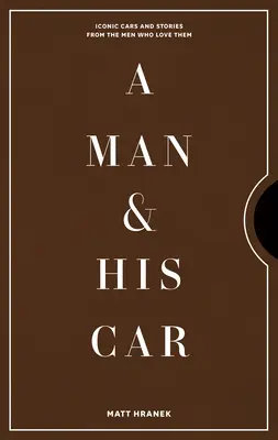 Ein Mann und sein Auto: Ikonische Autos und Geschichten von den Männern, die sie lieben - A Man & His Car: Iconic Cars and Stories from the Men Who Love Them