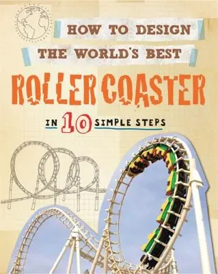 Wie man die beste Achterbahn der Welt entwirft: In 10 einfachen Schritten - How to Design the World's Best Roller Coaster: In 10 Simple Steps