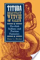 Tituba, die widerspenstige Hexe von Salem: Teuflische Indianer und puritanische Fantasien - Tituba, Reluctant Witch of Salem: Devilish Indians and Puritan Fantasies