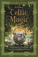 Das Buch der keltischen Magie: Transformative Lehren aus dem Kessel von Awen - The Book of Celtic Magic: Transformative Teachings from the Cauldron of Awen